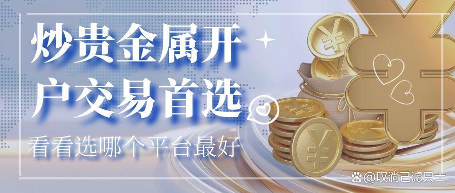 贵金属开户平台(贵金属交易网上开户)