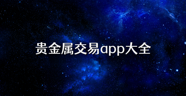 贵金属app(贵金属app平台) 贵金属app(贵金属app平台)